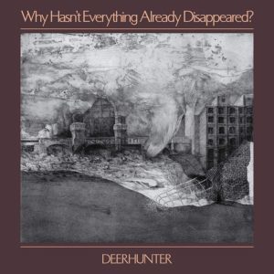 Deerhunter - Why Hasn’t Everything Already Disappeared?